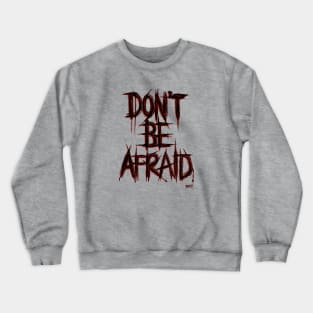 Don't Be Afraid Crewneck Sweatshirt